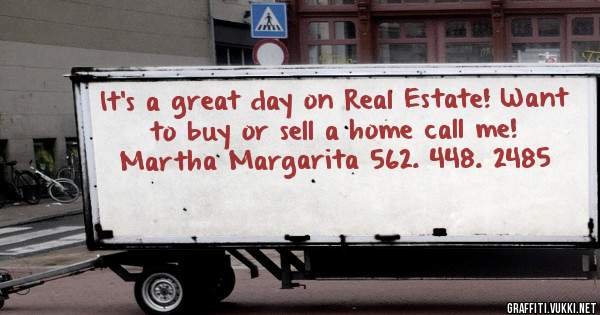 It's a great day on Real Estate! Want to buy or sell a home call me!
Martha Margarita 562. 448. 2485