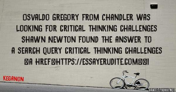 Osvaldo Gregory from Chandler was looking for critical thinking challenges 
 
Shawn Newton found the answer to a search query critical thinking challenges 
 
 
<a href=https://essayerudite.com><i