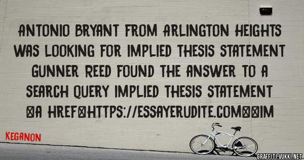 Antonio Bryant from Arlington Heights was looking for implied thesis statement 
 
Gunner Reed found the answer to a search query implied thesis statement 
 
 
<a href=https://essayerudite.com><im