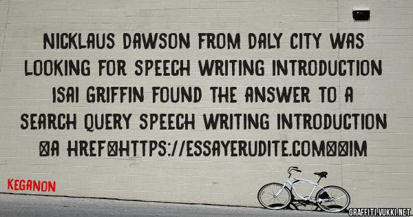 Nicklaus Dawson from Daly City was looking for speech writing introduction 
 
Isai Griffin found the answer to a search query speech writing introduction 
 
 
<a href=https://essayerudite.com><im