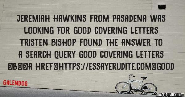 Jeremiah Hawkins from Pasadena was looking for good covering letters 
 
Tristen Bishop found the answer to a search query good covering letters 
 
 
 
 
<b><a href=https://essayerudite.com>good