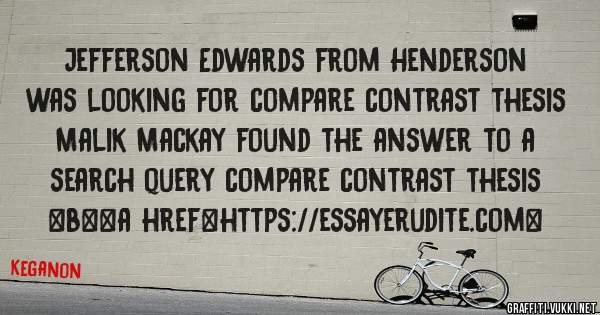 Jefferson Edwards from Henderson was looking for compare contrast thesis 
 
Malik Mackay found the answer to a search query compare contrast thesis 
 
 
 
 
<b><a href=https://essayerudite.com>