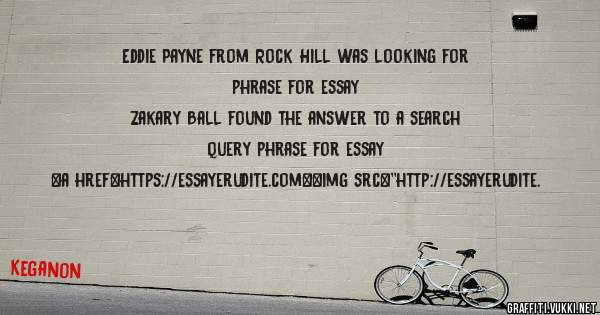 Eddie Payne from Rock Hill was looking for phrase for essay 
 
Zakary Ball found the answer to a search query phrase for essay 
 
 
<a href=https://essayerudite.com><img src=''http://essayerudite.