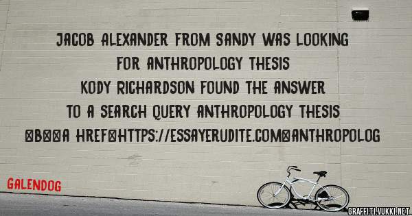Jacob Alexander from Sandy was looking for anthropology thesis 
 
Kody Richardson found the answer to a search query anthropology thesis 
 
 
 
 
<b><a href=https://essayerudite.com>anthropolog