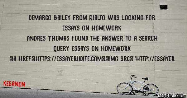Demarco Bailey from Rialto was looking for essays on homework 
 
Andres Thomas found the answer to a search query essays on homework 
 
 
<a href=https://essayerudite.com><img src=''http://essayer