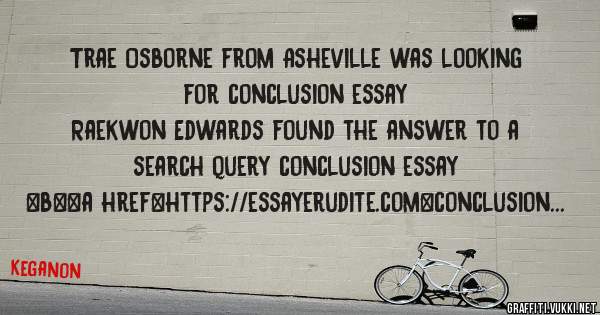 Trae Osborne from Asheville was looking for conclusion essay 
 
Raekwon Edwards found the answer to a search query conclusion essay 
 
 
 
 
<b><a href=https://essayerudite.com>conclusion essay