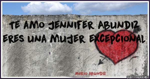 Te amo Jennifer Abundiz eres una mujer excepcional 