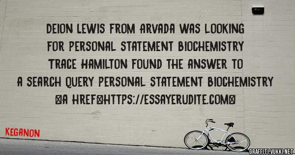 Deion Lewis from Arvada was looking for personal statement biochemistry 
 
Trace Hamilton found the answer to a search query personal statement biochemistry 
 
 
<a href=https://essayerudite.com>