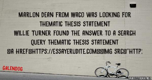 Marlon Dean from Waco was looking for thematic thesis statement 
 
Willie Turner found the answer to a search query thematic thesis statement 
 
 
<a href=https://essayerudite.com><img src=''http: