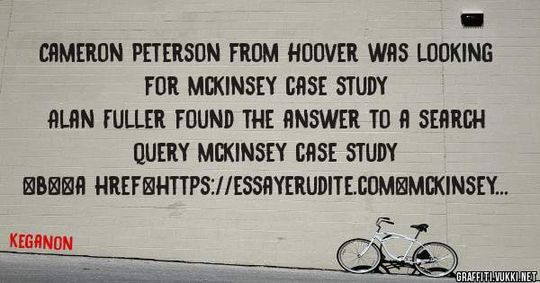 Cameron Peterson from Hoover was looking for mckinsey case study 
 
Alan Fuller found the answer to a search query mckinsey case study 
 
 
 
 
<b><a href=https://essayerudite.com>mckinsey case