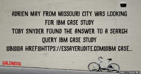 Adrien May from Missouri City was looking for ibm case study 
 
Toby Snyder found the answer to a search query ibm case study 
 
 
 
 
<b><a href=https://essayerudite.com>ibm case study</a></b>