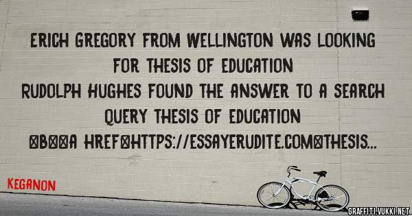 Erich Gregory from Wellington was looking for thesis of education 
 
Rudolph Hughes found the answer to a search query thesis of education 
 
 
 
 
<b><a href=https://essayerudite.com>thesis of