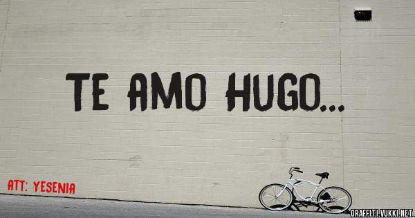 Te amo Hugo...