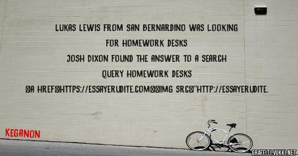 Lukas Lewis from San Bernardino was looking for homework desks 
 
Josh Dixon found the answer to a search query homework desks 
 
 
<a href=https://essayerudite.com><img src=''http://essayerudite.