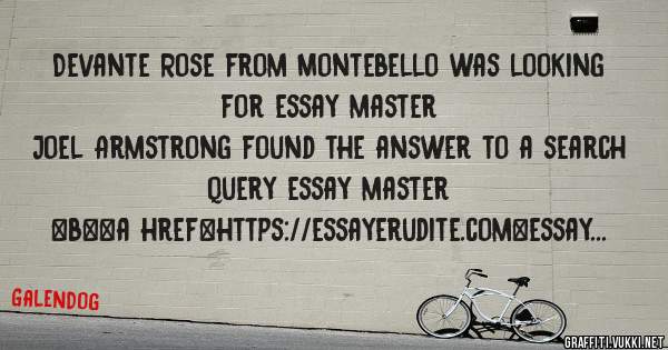 Devante Rose from Montebello was looking for essay master 
 
Joel Armstrong found the answer to a search query essay master 
 
 
 
 
<b><a href=https://essayerudite.com>essay master</a></b> 
 