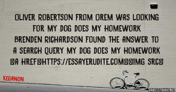 Oliver Robertson from Orem was looking for my dog does my homework 
 
Brenden Richardson found the answer to a search query my dog does my homework 
 
 
<a href=https://essayerudite.com><img src=