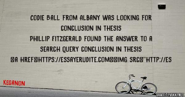 Codie Ball from Albany was looking for conclusion in thesis 
 
Phillip Fitzgerald found the answer to a search query conclusion in thesis 
 
 
<a href=https://essayerudite.com><img src=''http://es