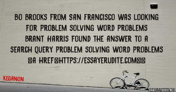 Bo Brooks from San Francisco was looking for problem solving word problems 
 
Brant Harris found the answer to a search query problem solving word problems 
 
 
<a href=https://essayerudite.com><