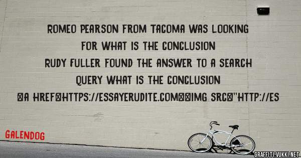 Romeo Pearson from Tacoma was looking for what is the conclusion 
 
Rudy Fuller found the answer to a search query what is the conclusion 
 
 
<a href=https://essayerudite.com><img src=''http://es