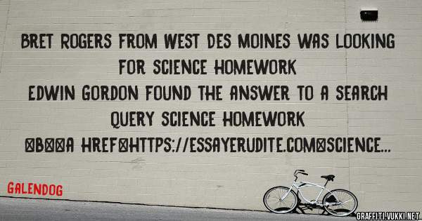 Bret Rogers from West Des Moines was looking for science homework 
 
Edwin Gordon found the answer to a search query science homework 
 
 
 
 
<b><a href=https://essayerudite.com>science homewo