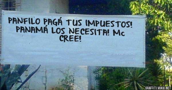 PANFILO PAGÁ TUS IMPUESTOS! PANAMÁ LOS NECESITA! Mc CREE! 