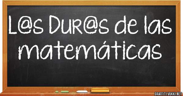 L@s Dur@s de las matemáticas