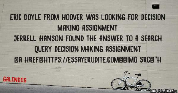 Eric Doyle from Hoover was looking for decision making assignment 
 
Jerrell Hanson found the answer to a search query decision making assignment 
 
 
<a href=https://essayerudite.com><img src=''h