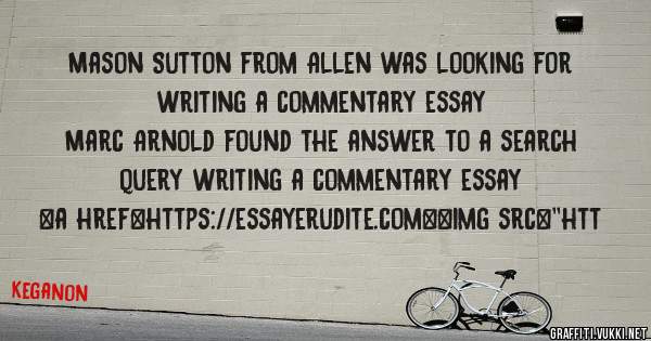 Mason Sutton from Allen was looking for writing a commentary essay 
 
Marc Arnold found the answer to a search query writing a commentary essay 
 
 
<a href=https://essayerudite.com><img src=''htt
