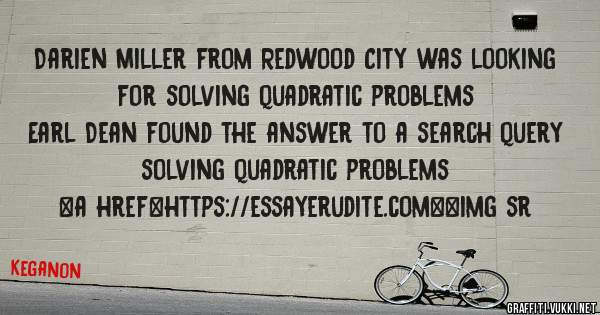 Darien Miller from Redwood City was looking for solving quadratic problems 
 
Earl Dean found the answer to a search query solving quadratic problems 
 
 
<a href=https://essayerudite.com><img sr