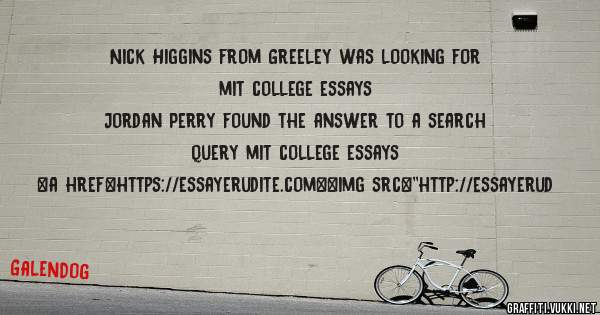 Nick Higgins from Greeley was looking for mit college essays 
 
Jordan Perry found the answer to a search query mit college essays 
 
 
<a href=https://essayerudite.com><img src=''http://essayerud