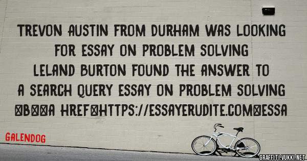 Trevon Austin from Durham was looking for essay on problem solving 
 
Leland Burton found the answer to a search query essay on problem solving 
 
 
 
 
<b><a href=https://essayerudite.com>essa