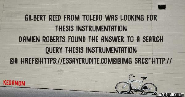 Gilbert Reed from Toledo was looking for thesis instrumentation 
 
Damien Roberts found the answer to a search query thesis instrumentation 
 
 
<a href=https://essayerudite.com><img src=''http://