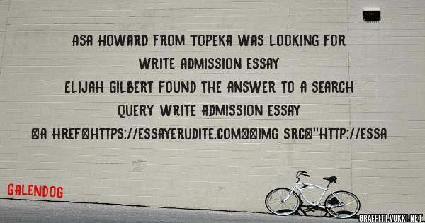 Asa Howard from Topeka was looking for write admission essay 
 
Elijah Gilbert found the answer to a search query write admission essay 
 
 
<a href=https://essayerudite.com><img src=''http://essa