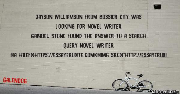 Jayson Williamson from Bossier City was looking for novel writer 
 
Gabriel Stone found the answer to a search query novel writer 
 
 
<a href=https://essayerudite.com><img src=''http://essayerudi