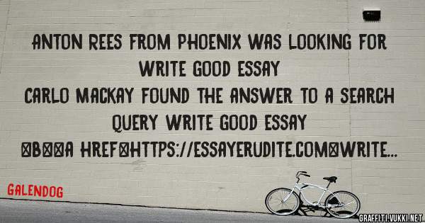 Anton Rees from Phoenix was looking for write good essay 
 
Carlo Mackay found the answer to a search query write good essay 
 
 
 
 
<b><a href=https://essayerudite.com>write good essay</a></b