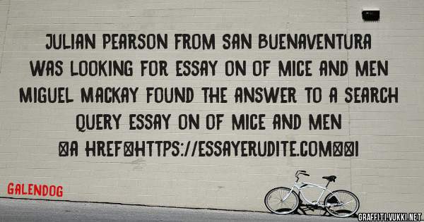 Julian Pearson from San Buenaventura was looking for essay on of mice and men 
 
Miguel Mackay found the answer to a search query essay on of mice and men 
 
 
<a href=https://essayerudite.com><i