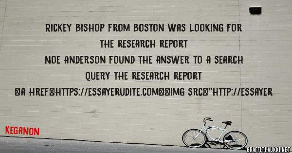 Rickey Bishop from Boston was looking for the research report 
 
Noe Anderson found the answer to a search query the research report 
 
 
<a href=https://essayerudite.com><img src=''http://essayer