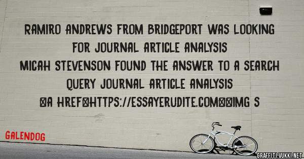 Ramiro Andrews from Bridgeport was looking for journal article analysis 
 
Micah Stevenson found the answer to a search query journal article analysis 
 
 
<a href=https://essayerudite.com><img s