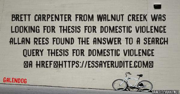 Brett Carpenter from Walnut Creek was looking for thesis for domestic violence 
 
Allan Rees found the answer to a search query thesis for domestic violence 
 
 
<a href=https://essayerudite.com>