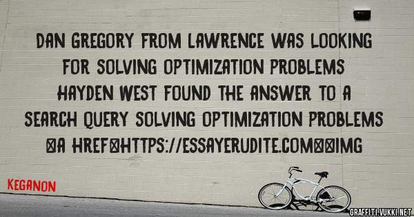 Dan Gregory from Lawrence was looking for solving optimization problems 
 
Hayden West found the answer to a search query solving optimization problems 
 
 
<a href=https://essayerudite.com><img 