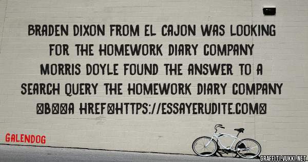 Braden Dixon from El Cajon was looking for the homework diary company 
 
Morris Doyle found the answer to a search query the homework diary company 
 
 
 
 
<b><a href=https://essayerudite.com>