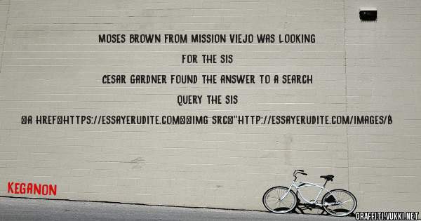 Moses Brown from Mission Viejo was looking for the sis 
 
Cesar Gardner found the answer to a search query the sis 
 
 
<a href=https://essayerudite.com><img src=''http://essayerudite.com/images/b