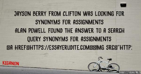 Jayson Berry from Clifton was looking for synonyms for assignments 
 
Alan Powell found the answer to a search query synonyms for assignments 
 
 
<a href=https://essayerudite.com><img src=''http: