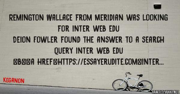 Remington Wallace from Meridian was looking for inter web edu 
 
Deion Fowler found the answer to a search query inter web edu 
 
 
 
 
<b><a href=https://essayerudite.com>inter web edu</a></b>