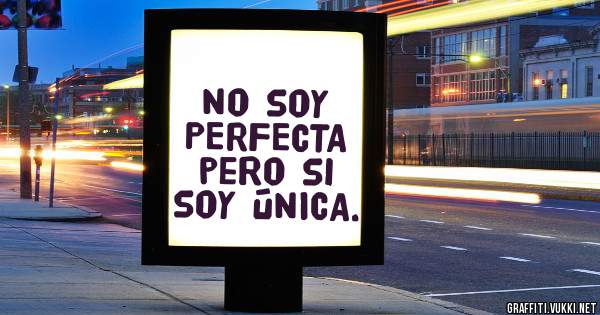 No soy PERFECTA pero si soy ÚNICA.