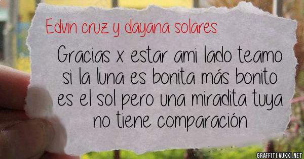 Gracias x estar ami lado teamo si la luna es bonita más bonito es el sol pero una miradita tuya no tiene comparación 