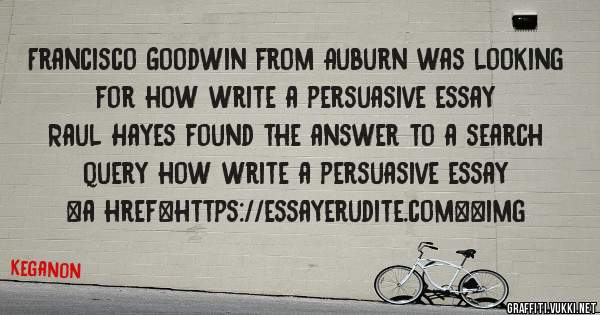 Francisco Goodwin from Auburn was looking for how write a persuasive essay 
 
Raul Hayes found the answer to a search query how write a persuasive essay 
 
 
<a href=https://essayerudite.com><img