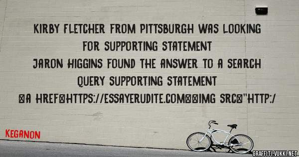 Kirby Fletcher from Pittsburgh was looking for supporting statement 
 
Jaron Higgins found the answer to a search query supporting statement 
 
 
<a href=https://essayerudite.com><img src=''http:/