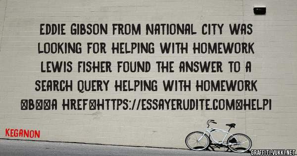 Eddie Gibson from National City was looking for helping with homework 
 
Lewis Fisher found the answer to a search query helping with homework 
 
 
 
 
<b><a href=https://essayerudite.com>helpi