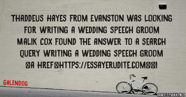 Thaddeus Hayes from Evanston was looking for writing a wedding speech groom 
 
Malik Cox found the answer to a search query writing a wedding speech groom 
 
 
<a href=https://essayerudite.com><i